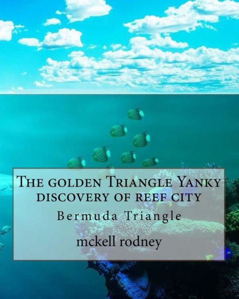 The golden Triangle Yanky discovery of reef city: Bermuda Triangle