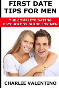 Title: First Date Tips For Men: The Complete Dating Psychology Guide For Men, Author: Charlie Valentino