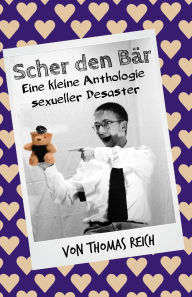 Title: Scher den Bï¿½r: Eine kleine Anthologie sexueller Desaster, Author: Thomas Reich