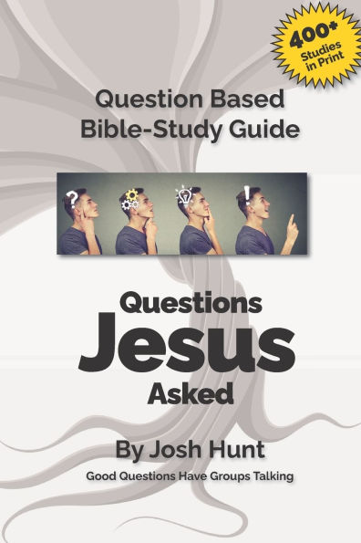 Good Questions Have Small Groups Talking -- Questions Jesus Asked: Questions Jesus Asked