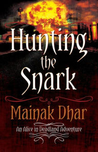 Title: Hunting The Snark: An Alice in Deadland Adventure, Author: Mainak Dhar