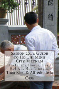 Title: Saigon 2013: Guide to Ho Chi Minh City, Vietnam: Including Hanoi, Hue, Hoi An, Nha Trang, ..., Author: Thoa Kieu