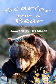 Title: Scarier Than A Bear (Amazed By His Grace), Author: Sister T