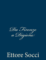 Title: Da Firenze a Digione: Impressioni di un Reduce Garibaldino, Author: Ettore Socci