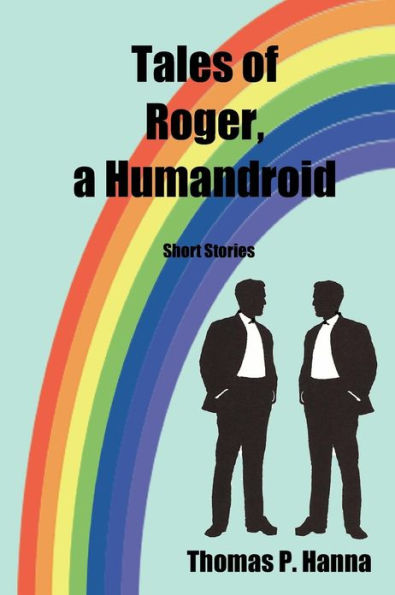 Tales of Roger, a Humandroid: Short Stories