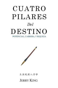 Title: Cuatro Pilares Del Destino: Potencial, Carrera, y Riqueza, Author: Jerry George King