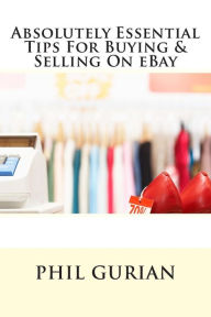 Title: Absolutely Essential Tips For Buying & Selling On eBay, Author: Phil Gurian