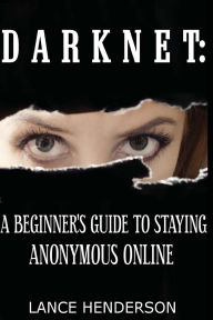 Title: Darknet: A Beginner's Guide to Staying Anonymous Online, Author: Lance Henderson