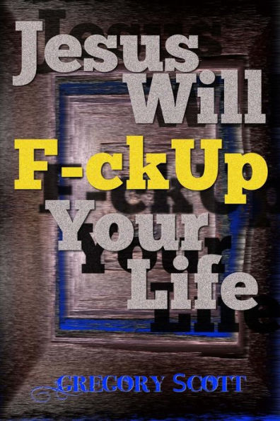 Jesus Will F-ck Up Your Life