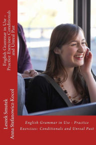 Title: English Grammar in Use - Practice Exercises: Conditionals and Unreal Past, Author: Anna Stefanowicz-Kocol