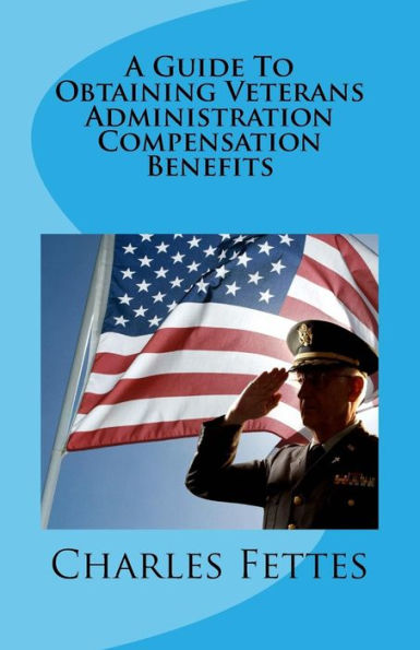 A Guide To Obtaining Veterans Administration Compensation Benefits