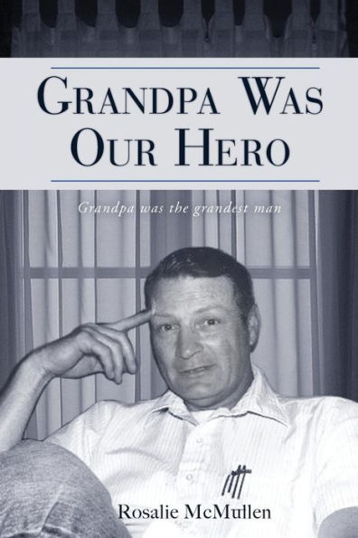 Grandpa Was Our Hero: The Story of Dennis McMullen
