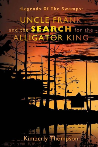 Legends of the Swamps: Uncle Frank and the Search for the Alligator King: Uncle Frank and the Search for the Alligator King