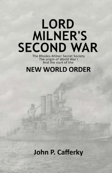 Lord Milner's Second War: The Rhodes-Milner Secret Society; The Origin of World War I; and the Start of the New World Order