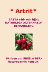 Title: * Artrit * NATURLIGA ALTERNATIV BEHANDLING. SWEDISH Edition. SHEILA BER., Author: Sheila Ber