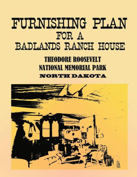 Furnishing Plan for a Badlands Ranch House: Theodore Roosevelt National Memorial Park, North Dakota