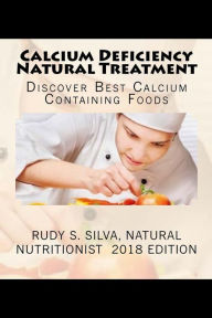 Title: Calcium Deficiency Natural Treatment: Discover Best Calcium Containing Foods, Author: Rudy S Silva