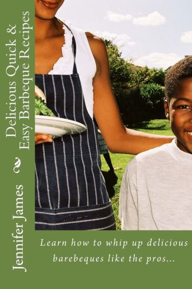 Delicious Quick & Easy Barbeque Recipes: Learn how to whip up delicious barebeques like the pros...