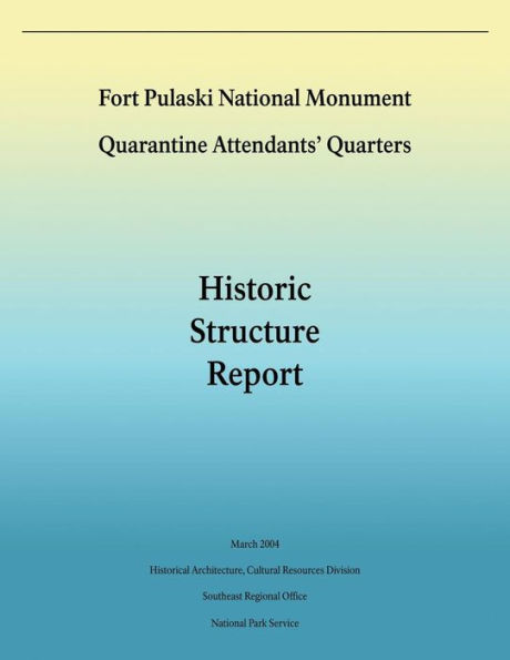 Fort Pulaski National Monument Quarantine Attendants' Quarters: Historic Structure Report