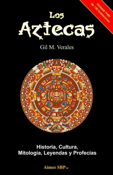 Los Aztecas: Historia, Cultura, MitologÃ¯Â¿Â½a, Leyendas y ProfecÃ¯Â¿Â½as