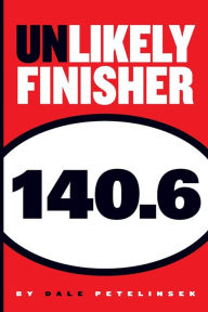 Title: Unlikely Finisher 140.6, Author: Dale J Petelinsek