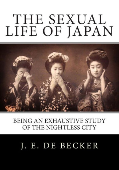 The Sexual Life Of Japan: Being An Exhaustive Study Of The Nightless City