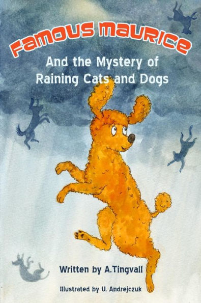 Famous Maurice and the Mystery of Raining Cats and Dogs: Famous Maurice, the sharp-minded, red-haired, dog-detective and miniature poodle this time solves the strange mystery of the Raining Cats and Dogs - in the funny way that only Famous Maurice can do.