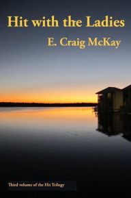 Title: Hit with the Ladies: 3rd novel of Hit Trilogy, Author: E Craig McKay