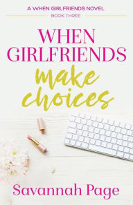 Title: When Girlfriends Make Choices (When Girlfriends Series #3), Author: Savannah Page