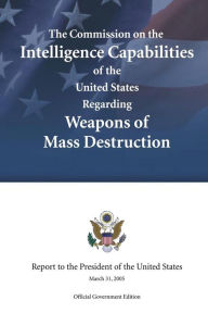 Title: The Commission on the Intelligence Capabilities of the United States Regarding Weapons of Mass Destruction, Author: Commission on the Int the United States
