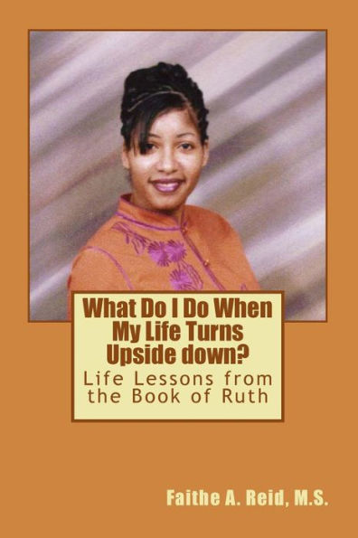 What Do I Do When My Life Turns Upside down: Life Lessons from the Book of Ruth