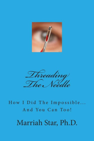 Threading The Needle: How I Did The Impossible... And You Can Too!
