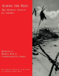 Title: Across the Reef: The Marine Assault of Tarawa, Author: Joseph H. Alexander USMC-R