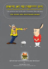 Title: Humour, Wit And Funneeeeee Ideas: a kind of humour for those with some grey matter (with caricatures drawn by the author's funneeeeee, shaky right hand), Author: Bertrand Wong