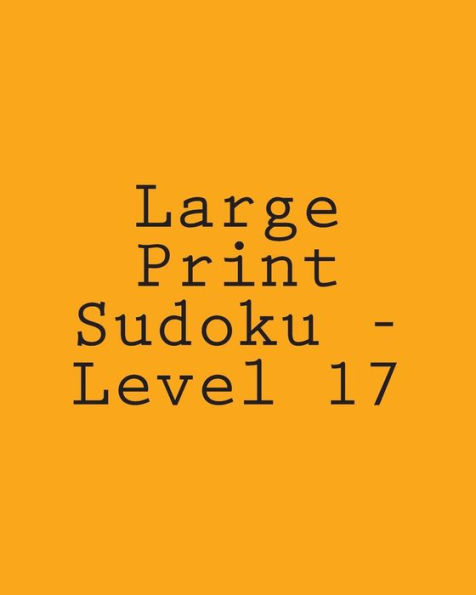 Large Print Sudoku - Level 17: 80 Easy to Read, Large Print Sudoku Puzzles