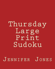Title: Thursday Large Print Sudoku: Easy to Read, Large Grid Sudoku Puzzles, Author: Jennifer Jones