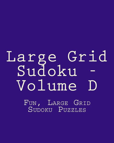 Large Grid Sudoku - Volume D: Fun, Large Grid Sudoku Puzzles