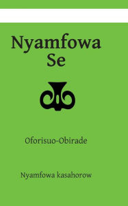 Title: Nyamfowa Se: Oforisuo-Obirade, Author: Nyamfowa Kasahorow