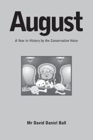 Title: August: A Year in History by the Conservative Voice, Author: David Daniel Ball