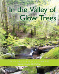 Title: In the Valley of Glow Trees: New and Selected Poems by Kerri Nicole McCaffrey, Author: Kerri Nicole McCaffrey