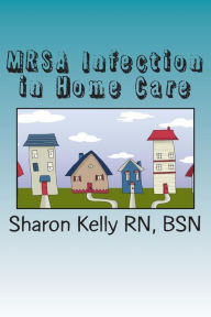 Title: MRSA Infection in Home Care, Author: Sharon C Kelly Rn