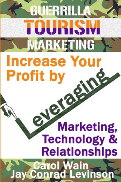 Guerrilla Tourism Marketing: Increase Your Profit by Leveraging Marketing, Technology and Relationships