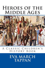 Title: Heroes of the Middle Ages, Author: Eva March Tappan