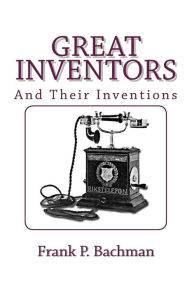Title: Great Inventors and Their Inventions, Author: Frank P Bachman