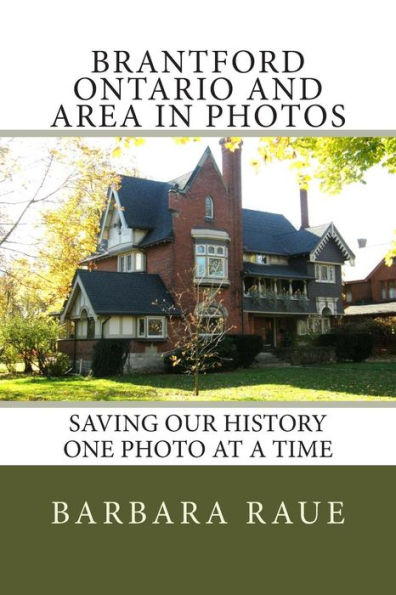 Brantford Ontario and Area in Photos: Saving Our History One Photo at a Time