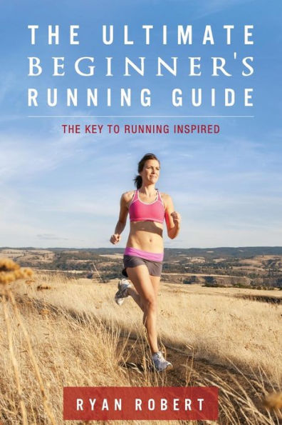The Ultimate Beginners Running Guide: Key To Inspired