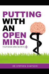 Title: Putting With An Open Mind - Four Magic Mind Secrets: Discover how to connect to the vast untapped power of your unconscious mind, and putt like a child again, Author: Stephen  Simpson