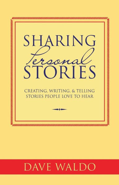 Sharing Personal Stories: Creating, Writing,& Telling Stories People Love to Hear