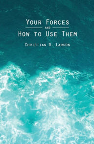Title: Your Forces and How to Use Them, Author: Christian D Larson