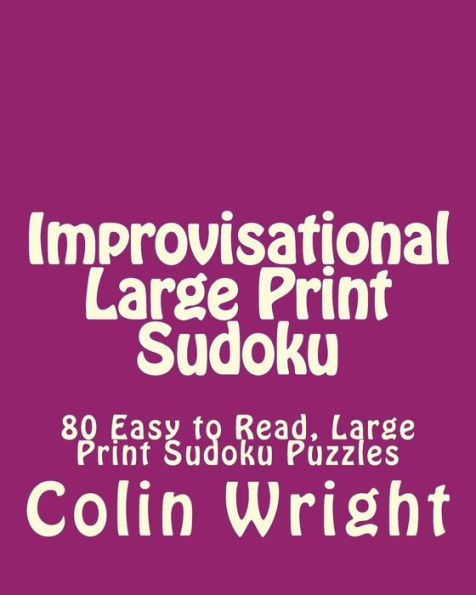 Improvisational Large Print Sudoku: 80 Easy to Read, Large Print Sudoku Puzzles